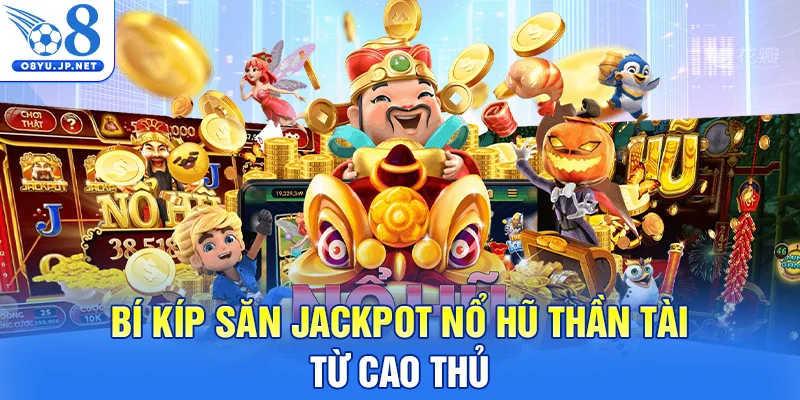 Bí kíp săn Jackpot Nổ Hũ Thần Tài từ cao thủ