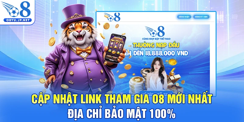 Cập Nhật Link Tham Gia O8 Mới Nhất - Địa Chỉ Bảo Mật 100%