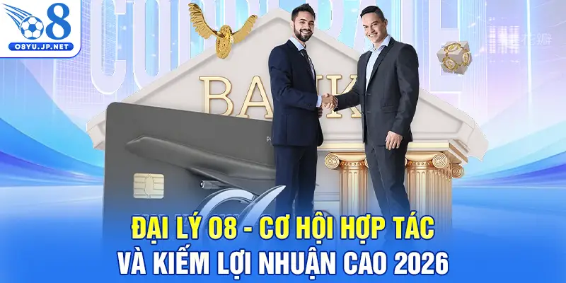 Đại Lý O8 - Cơ Hội Hợp Tác Và Kiếm Lợi Nhuận Cao 2026