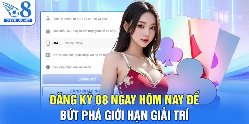Đăng ký O8 ngay hôm nay để bứt phá giới hạn giải trí