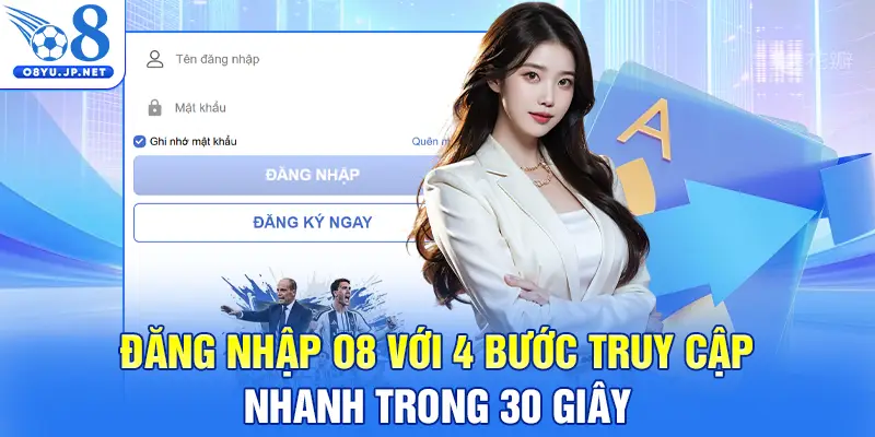 Đăng Nhập O8 Với 4 Bước Truy Cập Nhanh Trong 30 Giây
