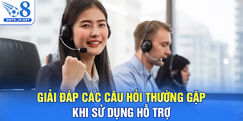 Giải đáp các câu hỏi thường gặp khi sử dụng hỗ trợ