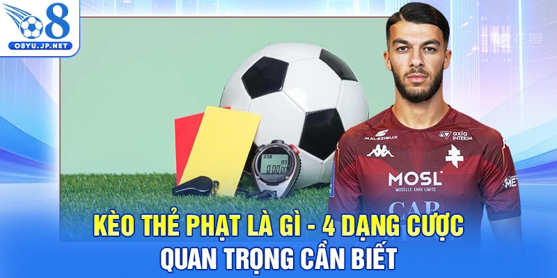 Kèo Thẻ Phạt Là Gì - 4 Dạng Cược Quan Trọng Cần Biết