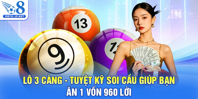 Lô 3 Càng - Tuyệt Kỹ Soi Cầu Giúp Bạn Ăn 1 Vốn 960 Lời