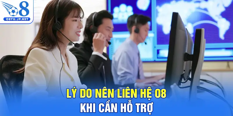 Lý do nên liên hệ O8 khi cần hỗ trợ