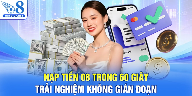 Nạp Tiền O8 Trong 60 Giây, Trải Nghiệm Không Gián Đoạn