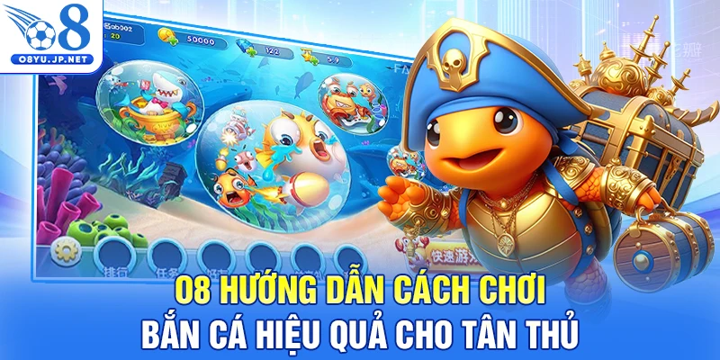 O8 hướng dẫn cách chơi bắn cá hiệu quả cho tân thủ
