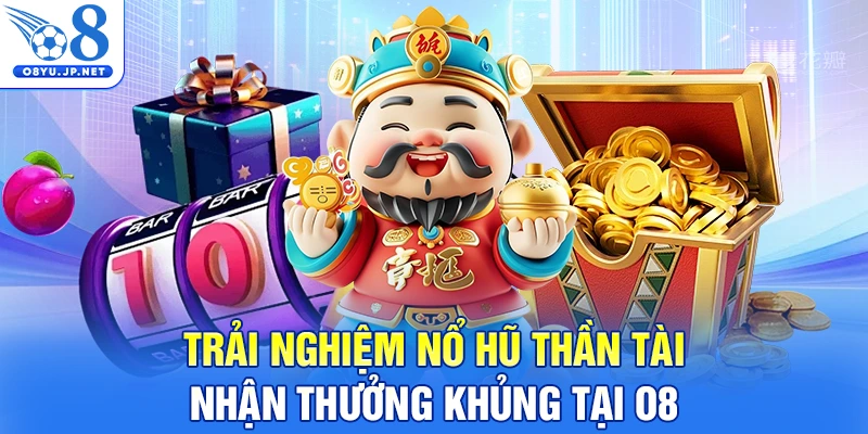 Trải nghiệm Nổ Hũ Thần Tài nhận thưởng khủng tại O8