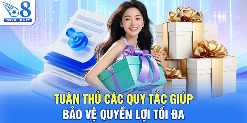 Tuân thủ các quy tắc giúp bảo vệ quyền lợi tối đa