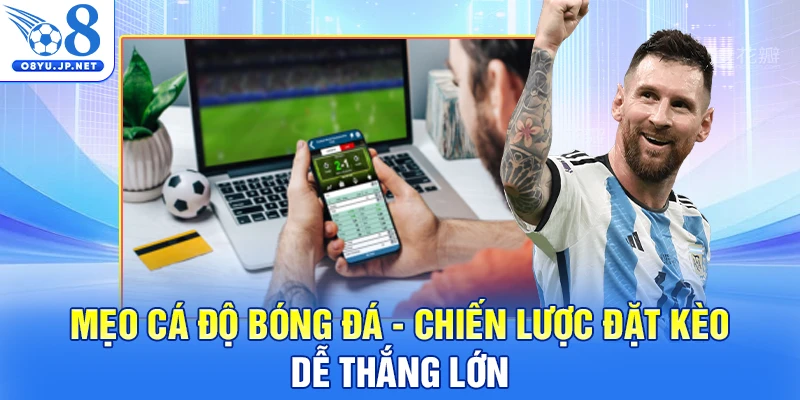 Mẹo Cá Độ Bóng Đá - Chiến Lược Đặt Kèo Dễ Thắng Lớn